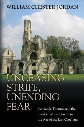 Unceasing Strife, Unending Fear: Jacques de Therines and the Freedom of the Church in the Age of the Last Capetians