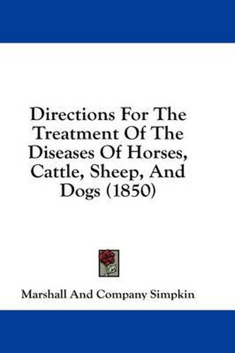 Cover image for Directions for the Treatment of the Diseases of Horses, Cattle, Sheep, and Dogs (1850)