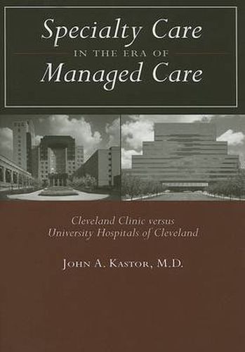 Cover image for Specialty Care in the Era of Managed Care: Cleveland Clinic Versus University Hospitals of Cleveland