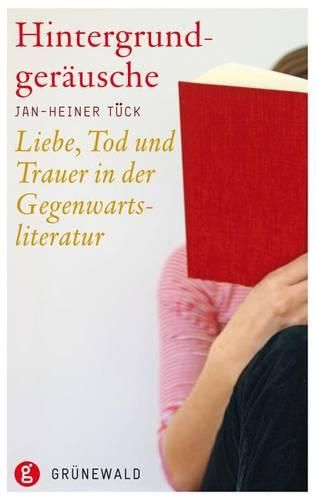 Hintergrundgerausche: Liebe, Tod Und Trauer in Der Gegenwartsliteratur