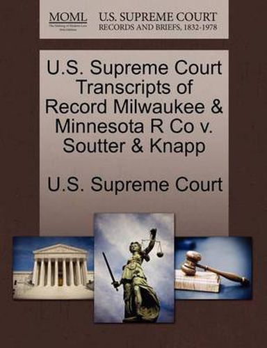 Cover image for U.S. Supreme Court Transcripts of Record Milwaukee & Minnesota R Co v. Soutter & Knapp