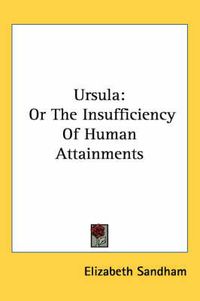 Cover image for Ursula: Or the Insufficiency of Human Attainments