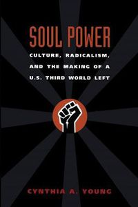 Cover image for Soul Power: Culture, Radicalism, and the Making of a U.S. Third World Left