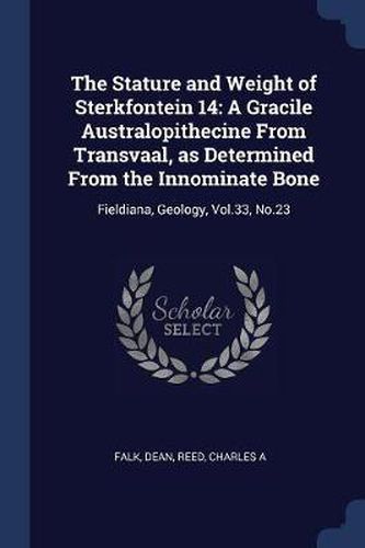 The Stature and Weight of Sterkfontein 14: A Gracile Australopithecine from Transvaal, as Determined from the Innominate Bone: Fieldiana, Geology, Vol.33, No.23