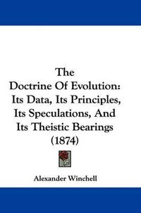 Cover image for The Doctrine of Evolution: Its Data, Its Principles, Its Speculations, and Its Theistic Bearings (1874)