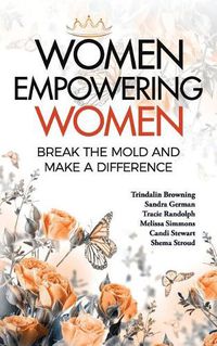 Cover image for Women Empowering Women: Break the Mold and Make a Difference