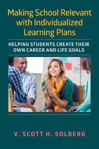 Cover image for Making School Relevant with Individualized Learning Plans: Helping Students Create Their Own Career and Life Goals