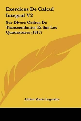 Cover image for Exercices de Calcul Integral V2: Sur Divers Ordres de Transcendantes Et Sur Les Quadratures (1817)