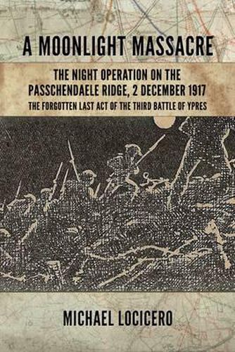 Cover image for "A Moonlight Massacre'  - the Night Operation on the Passchendaele Ridge, 2 December 1917: The Forgotten Last Act of the Third Battle of Ypres
