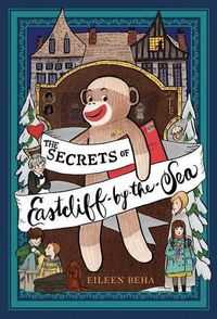 Cover image for The Secrets of Eastcliff-By-The-Sea: The Story of Annaliese Easterling & Throckmorton, Her Simply Remarkable Sock Monkey