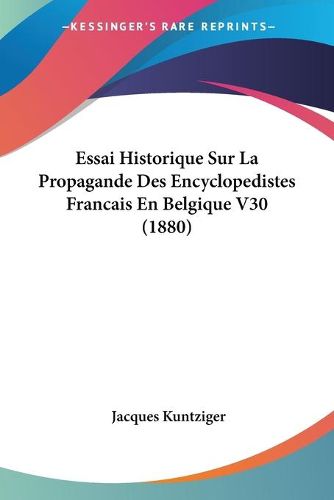 Cover image for Essai Historique Sur La Propagande Des Encyclopedistes Francais En Belgique V30 (1880)