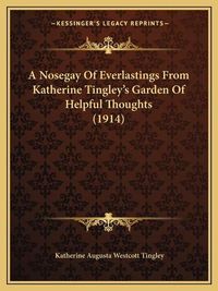 Cover image for A Nosegay of Everlastings from Katherine Tingley's Garden of Helpful Thoughts (1914)