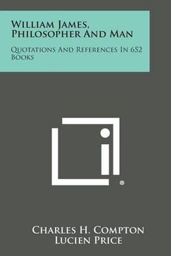 Cover image for William James, Philosopher and Man: Quotations and References in 652 Books