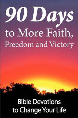 Cover image for 90 Days to More Faith, Freedom and Victory: Bible Devotions to Change Your Life