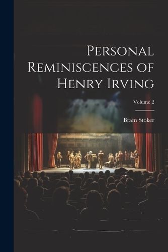 Cover image for Personal Reminiscences of Henry Irving; Volume 2