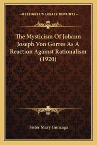 Cover image for The Mysticism of Johann Joseph Von Gorres as a Reaction Against Rationalism (1920)