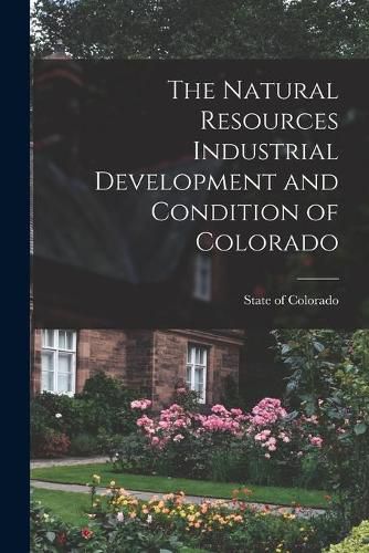 Cover image for The Natural Resources Industrial Development and Condition of Colorado