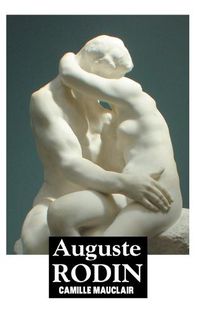 Cover image for Auguste Rodin: The Man, His Ideas, His Works