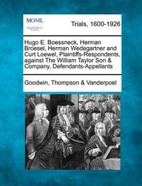 Cover image for Hugo E. Boessneck, Herman Broesel, Herman Wedegartner and Curt Loewel, Plaintiffs-Respondents, Against the William Taylor Son & Company, Defendants-Appellants