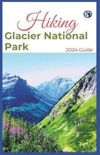 Cover image for Hiking Glacier National Park 2024 Guide