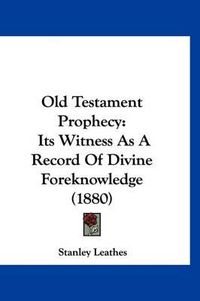 Cover image for Old Testament Prophecy: Its Witness as a Record of Divine Foreknowledge (1880)