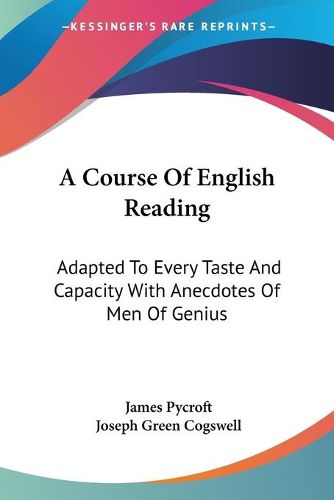 Cover image for A Course of English Reading: Adapted to Every Taste and Capacity with Anecdotes of Men of Genius