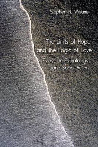 Cover image for The Limits of Hope and the Logic of Love: Essays on Eschatology and Social Action