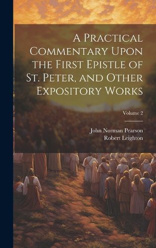 Cover image for A Practical Commentary Upon the First Epistle of St. Peter, and Other Expository Works; Volume 2