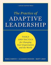 Cover image for The Practice of Adaptive Leadership: Tools and Tactics for Changing Your Organization and the World