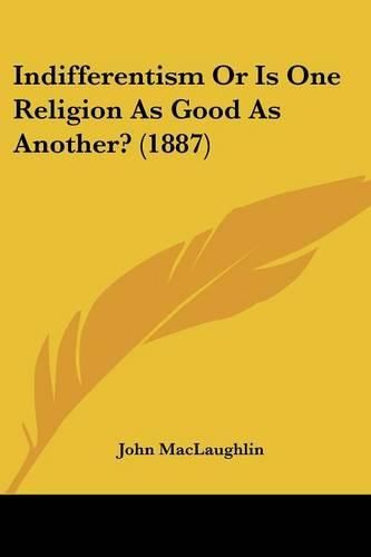 Cover image for Indifferentism or Is One Religion as Good as Another? (1887)