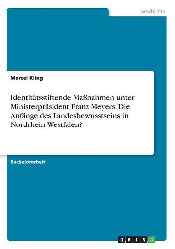 Cover image for Identitaetsstiftende Massnahmen unter Ministerpraesident Franz Meyers. Die Anfaenge des Landesbewusstseins in Nordrhein-Westfalen?