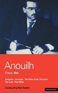 Cover image for Anouilh Plays: 1: Antigone; Leocadia; The Waltz of the Toreasors; The Lark; Poor Bitos