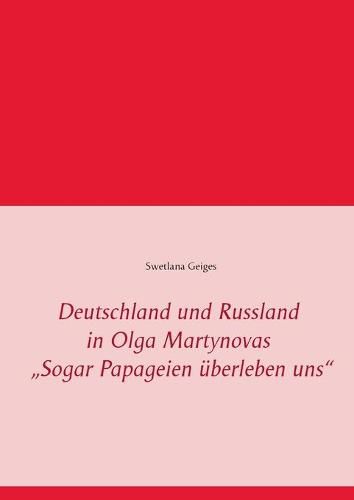 Cover image for Deutschland und Russland in Olga Martynovas  Sogar Papageien uberleben uns