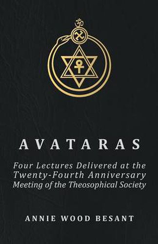 Cover image for Avataras - Four Lectures Delivered At The Twenty-fourth Anniversary Meeting Of The Theosophical Society At Adyar, Madras, December, 1899