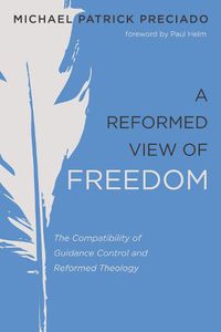 Cover image for A Reformed View of Freedom: The Compatibility of Guidance Control and Reformed Theology