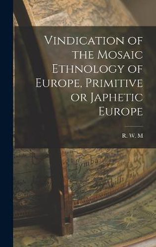 Cover image for Vindication of the Mosaic Ethnology of Europe, Primitive or Japhetic Europe