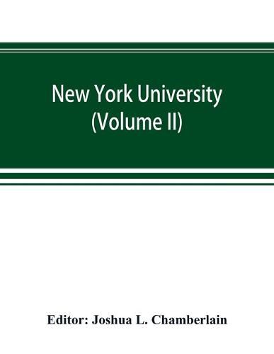 Cover image for New York university; its history, influence, equipment and characteristics, with biographical sketches and portraits of founders, benefactors, officers and alumni (Volume II)