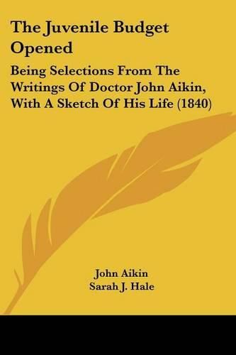 Cover image for The Juvenile Budget Opened: Being Selections from the Writings of Doctor John Aikin, with a Sketch of His Life (1840)
