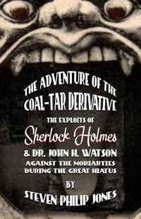 Cover image for The Adventure of the Coal-Tar Derivative: The Exploits of Sherlock Holmes and Dr. John H. Watson against the Moriarties during the Great Hiatus