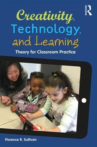 Cover image for Creativity, Technology, and Learning: Theory for Classroom Practice