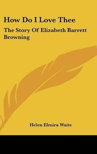 Cover image for How Do I Love Thee: The Story of Elizabeth Barrett Browning