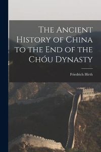 Cover image for The Ancient History of China to the End of the Chou Dynasty