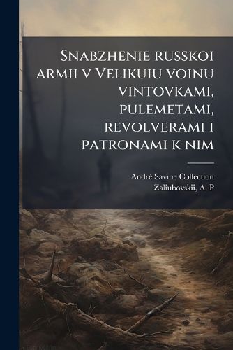 Cover image for Snabzhenie Russkoi Armii V Velikuiu Voinu Vintovkami, Pulemetami, Revolverami I Patronami K Nim