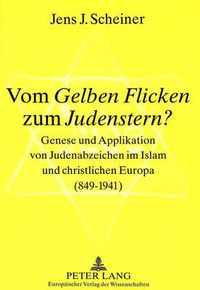 Cover image for Vom  Gelben Flicken  Zum  Judenstern ?: Genese Und Applikation Von Judenabzeichen Im Islam Und Christlichen Europa (849-1941)