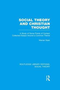 Cover image for Social Theory and Christian Thought (RLE Social Theory): A study of some points of contact. Collected essays around a central theme