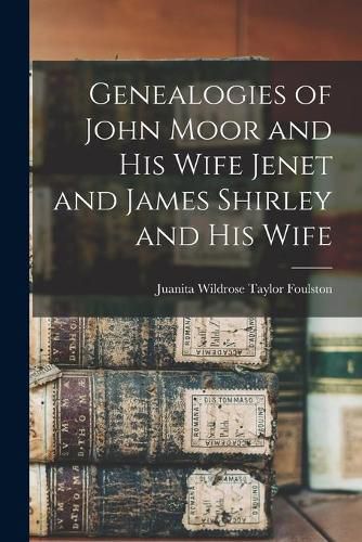 Cover image for Genealogies of John Moor and His Wife Jenet and James Shirley and His Wife