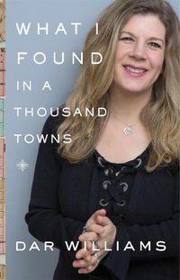 Cover image for What I Found in a Thousand Towns: A Traveling Musician's Guide to Rebuilding America's Communities-One Coffee Shop, Dog Run, and Open-Mike Night at a Time