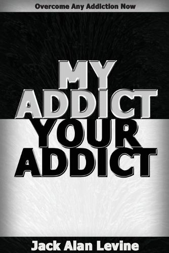 My Addict, Your Addict: Overcome Any Addiction Now