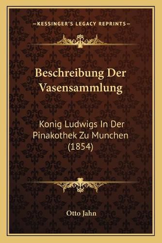 Beschreibung Der Vasensammlung: Konig Ludwigs in Der Pinakothek Zu Munchen (1854)