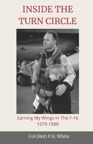 Cover image for Inside the Turn Circle: Earning My Wings in the F-16 1979-1988